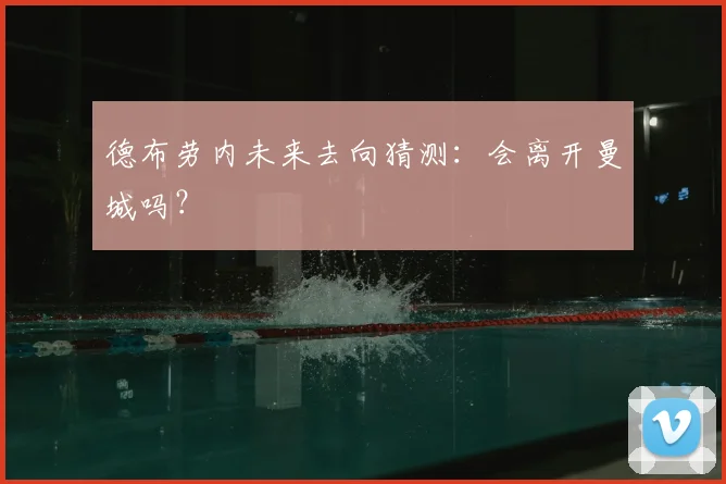 德布劳内未来去向猜测：会离开曼城吗？