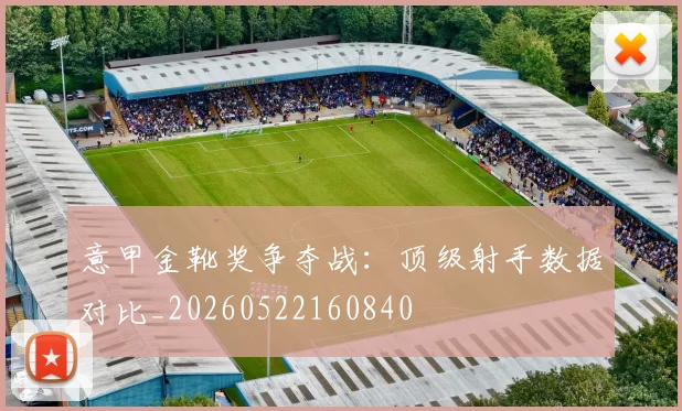 意甲金靴奖争夺战:顶级射手数据对比_20260522160840