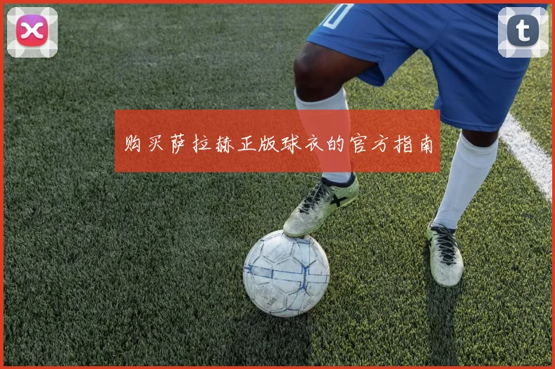 购买萨拉赫正版球衣的官方指南