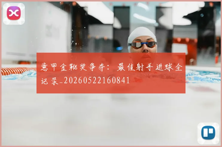 意甲金靴奖争夺:最佳射手进球全记录_20260522160841